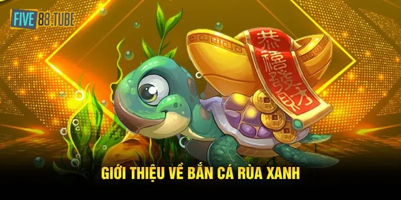 Bắn Cá Rùa Xanh Five88 – Mẹo Săn Rùa Nhận Thưởng Lớn 2 Game bắn cá đình đám 2025 Bắn cá Rùa Xanh Five88