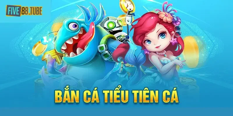 Tại Sao Bắn Cá Tiểu Tiên Cá Five88 Khiến Xạ Thủ Mê Mẩn? 3 Giao diện độc đáo của Bắn cá tiểu tiên cá Five88 khiến xạ thủ mê mẩn